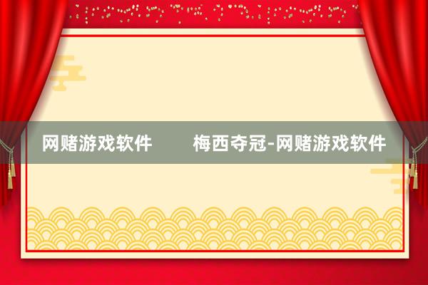 网赌游戏软件        梅西夺冠-网赌游戏软件