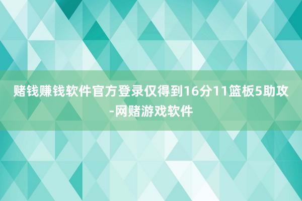 赌钱赚钱软件官方登录仅得到16分11篮板5助攻-网赌游戏软件