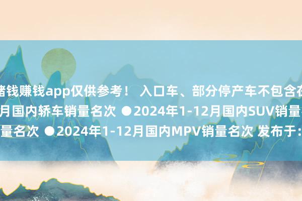 赌钱赚钱app仅供参考! 入口车、部分停产车不包含在内 ●2024年1-12月国内轿车销量名次 ●2024年1-12月国内SUV销量名次 ●2024年1-12月国内MPV销量名次 发布于:安徽省-网赌游戏软件