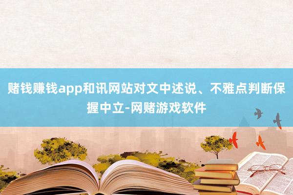 赌钱赚钱app和讯网站对文中述说、不雅点判断保握中立-网赌游戏软件