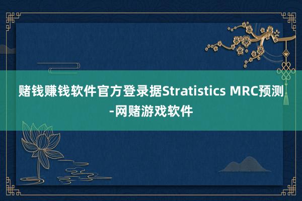 赌钱赚钱软件官方登录据Stratistics MRC预测-网赌游戏软件
