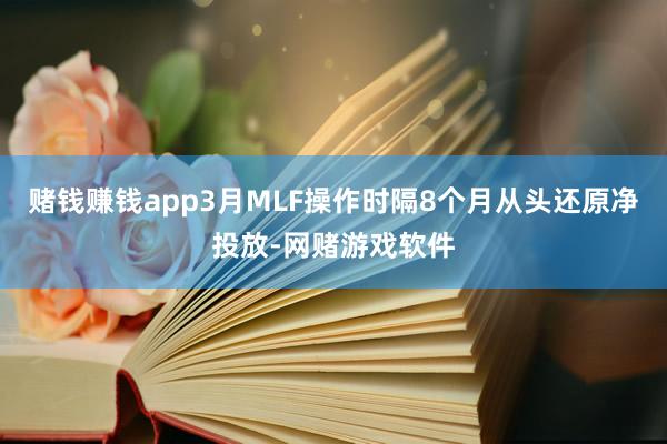 赌钱赚钱app3月MLF操作时隔8个月从头还原净投放-网赌游戏软件