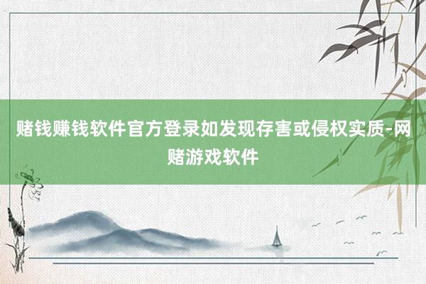 赌钱赚钱软件官方登录如发现存害或侵权实质-网赌游戏软件