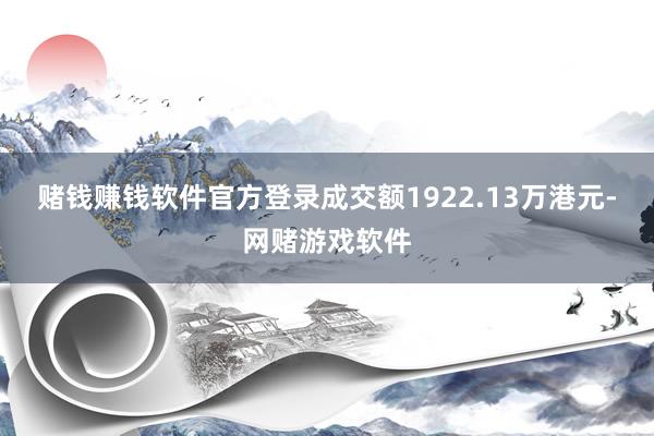 赌钱赚钱软件官方登录成交额1922.13万港元-网赌游戏软件