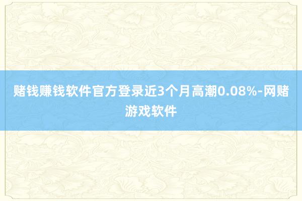 赌钱赚钱软件官方登录近3个月高潮0.08%-网赌游戏软件