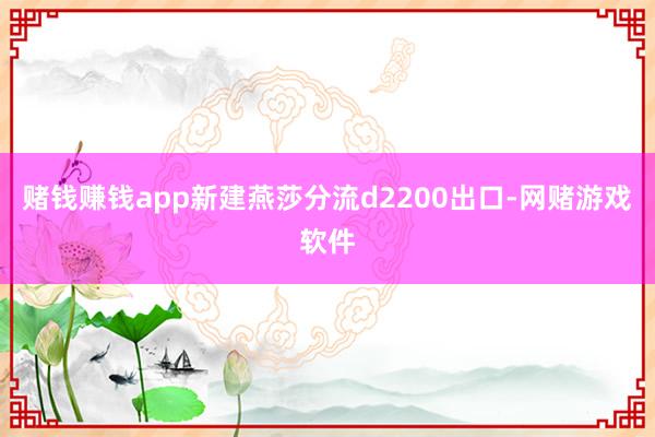 赌钱赚钱app新建燕莎分流d2200出口-网赌游戏软件