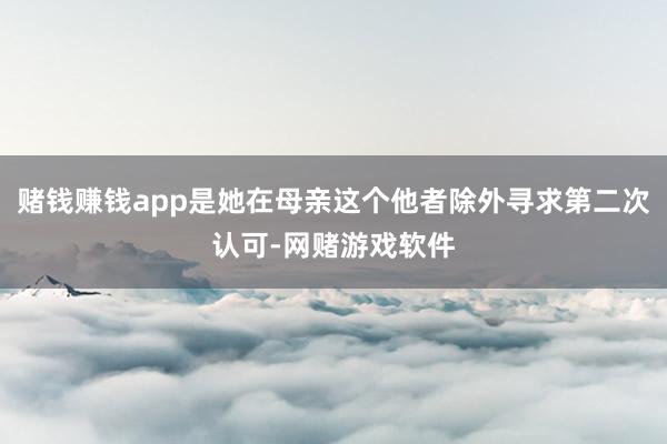 赌钱赚钱app是她在母亲这个他者除外寻求第二次认可-网赌游戏软件