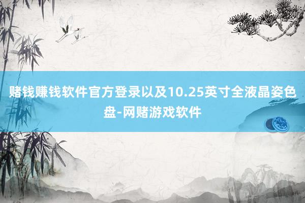 赌钱赚钱软件官方登录以及10.25英寸全液晶姿色盘-网赌游戏软件