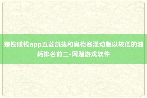 赌钱赚钱app五菱凯捷和奥德赛混动版以较低的油耗排名前二-网赌游戏软件