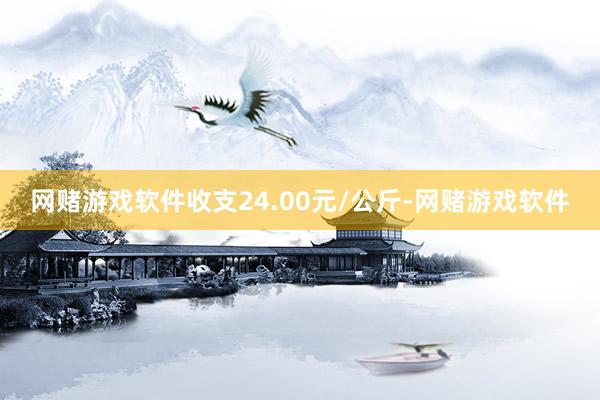 网赌游戏软件收支24.00元/公斤-网赌游戏软件
