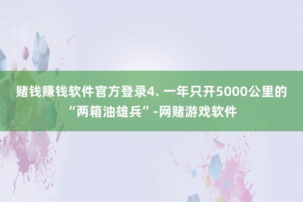 赌钱赚钱软件官方登录4. 一年只开5000公里的“两箱油雄兵”-网赌游戏软件