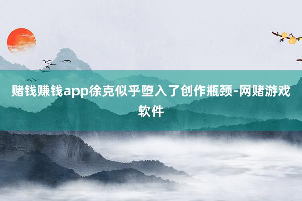 赌钱赚钱app徐克似乎堕入了创作瓶颈-网赌游戏软件