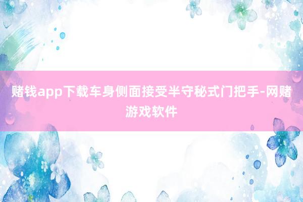 赌钱app下载车身侧面接受半守秘式门把手-网赌游戏软件