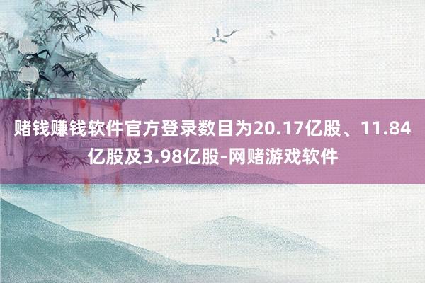 赌钱赚钱软件官方登录数目为20.17亿股、11.84亿股及3.98亿股-网赌游戏软件