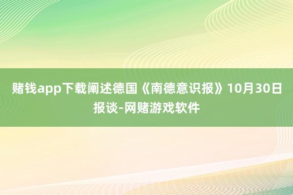 赌钱app下载阐述德国《南德意识报》10月30日报谈-网赌游戏软件