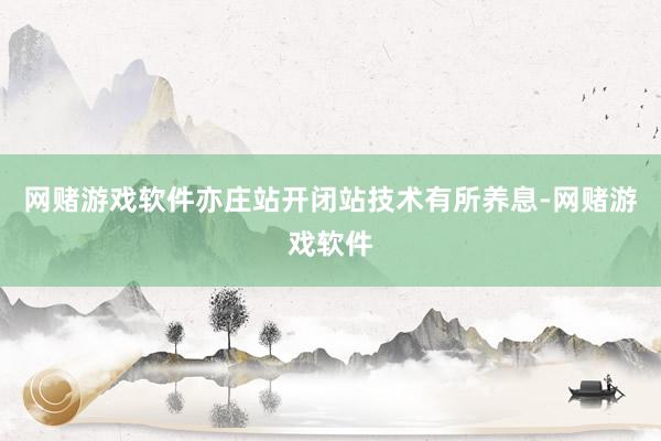 网赌游戏软件亦庄站开闭站技术有所养息-网赌游戏软件