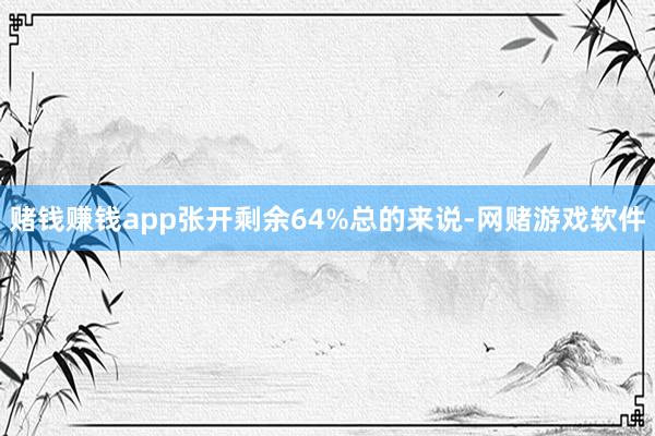赌钱赚钱app张开剩余64%总的来说-网赌游戏软件